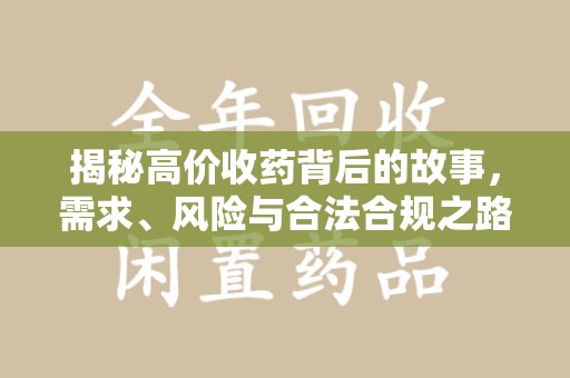 上饶揭秘高价收药背后的故事，需求、风险与合法合规之路