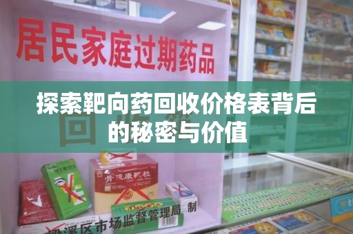 上饶探索靶向药回收价格表背后的秘密与价值