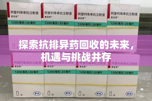 上饶探索抗排异药回收的未来，机遇与挑战并存