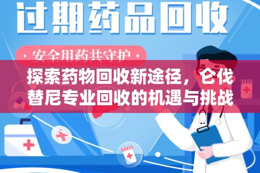 上饶探索药物回收新途径，仑伐替尼专业回收的机遇与挑战