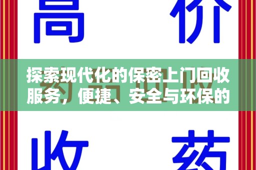 上饶探索现代化的保密上门回收服务，便捷、安全与环保的完美结合