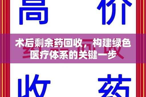 上饶术后剩余药回收，构建绿色医疗体系的关键一步
