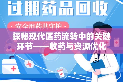 上饶探秘现代医药流转中的关键环节——收药与资源优化