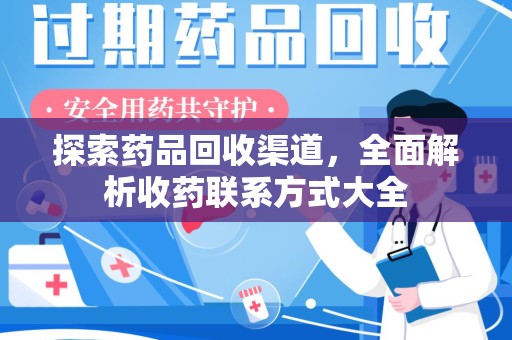 上饶探索药品回收渠道，全面解析收药联系方式大全