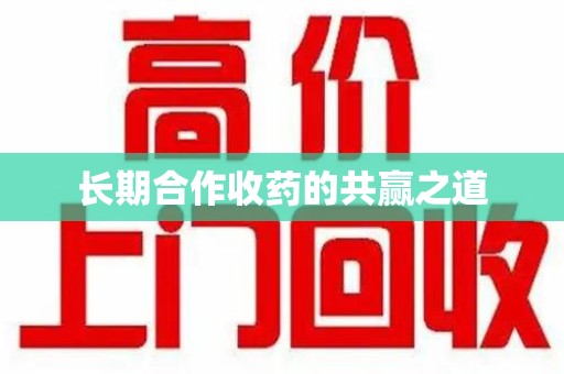 上饶长期合作收药的共赢之道